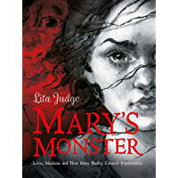 Marys Monster: Love- Madness and How Mary Shelley Created Frankenstein (English Edition)